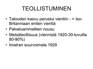 TEOLLISTUMINEN Talouden kasvu perustui vientiin - > Iso-Britanniaan eniten vientiä Palveluammattien nousu Metsäteollisuus (viennistä 1920-30-luvuilla 80-90%) Imatran suurvoimala 1929 