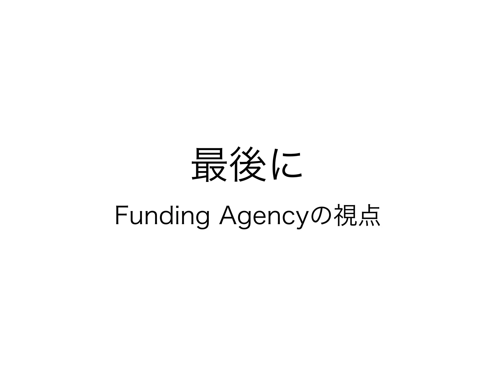 最後に
Funding Agencyの視点
 