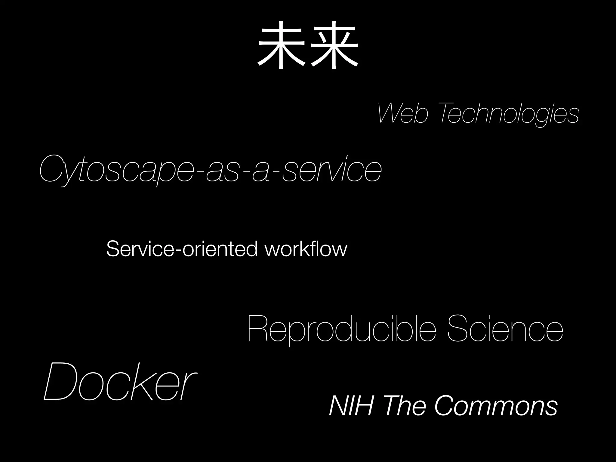 未来
Service-oriented workﬂow
Cytoscape-as-a-service
Docker
Reproducible Science
Web Technologies
NIH The Commons
 