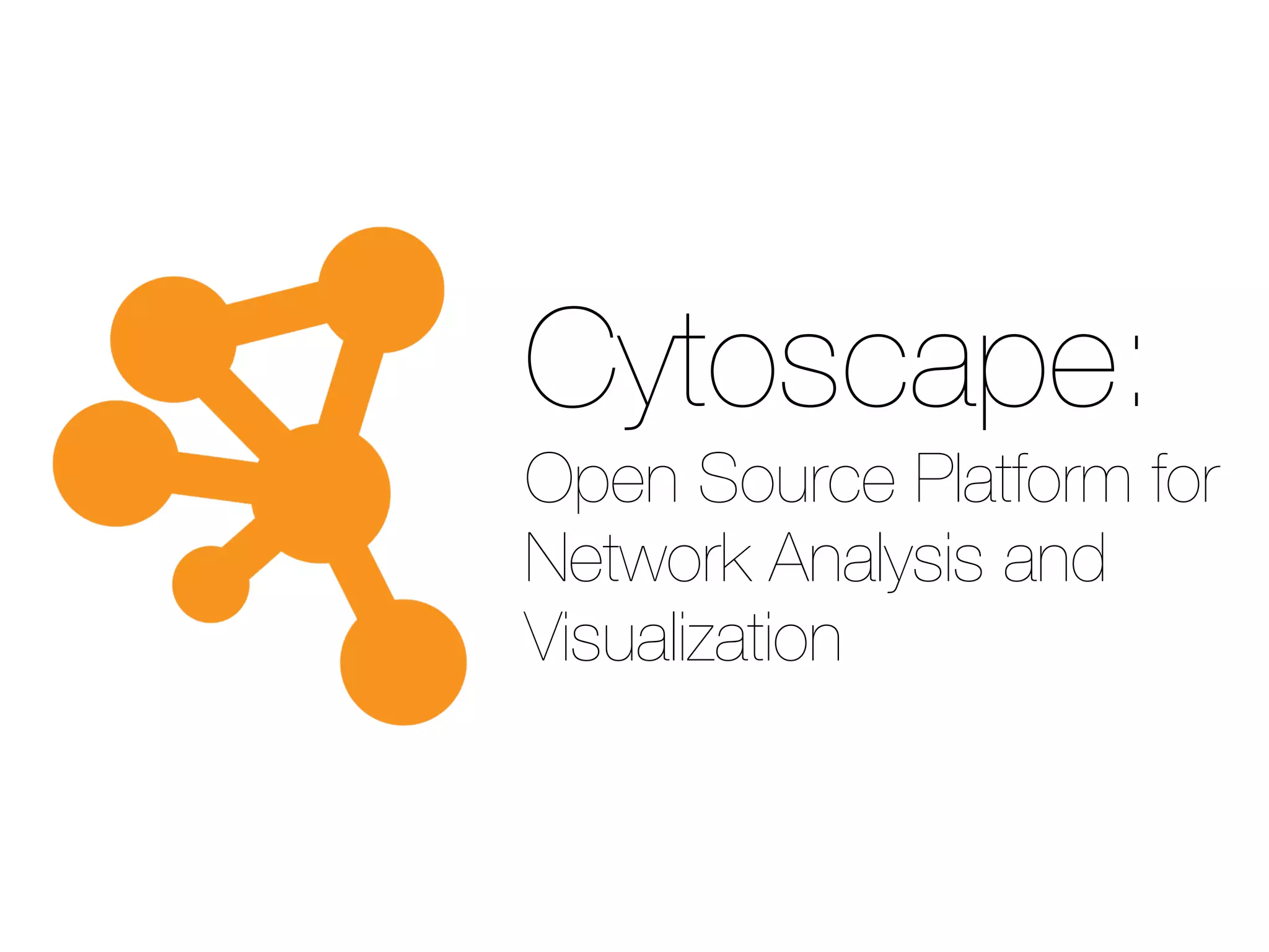 Cytoscape:
Open Source Platform for
Network Analysis and
Visualization
 