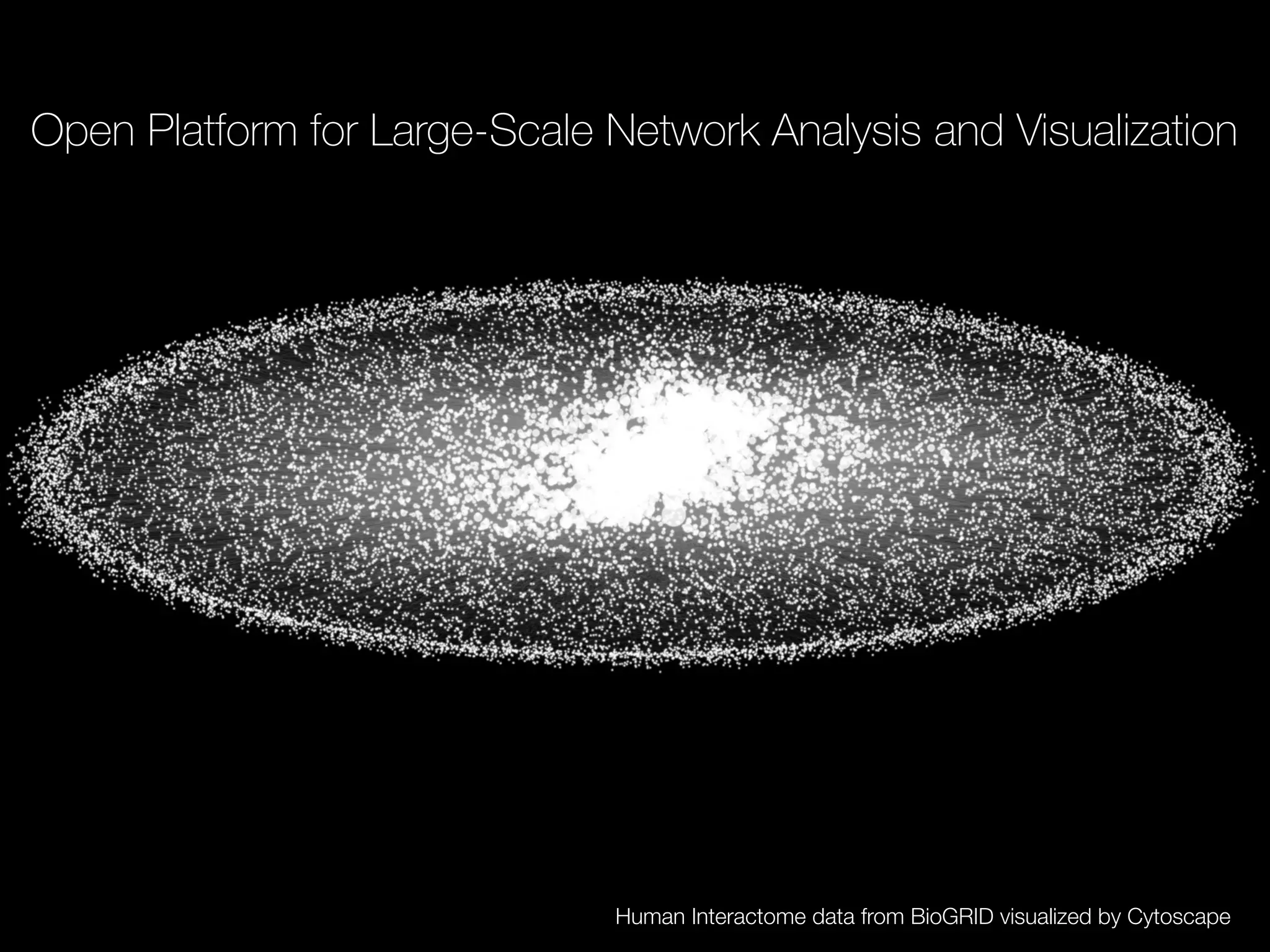 Open Platform for Large-Scale Network Analysis and Visualization
Human Interactome data from BioGRID visualized by Cytoscape
 