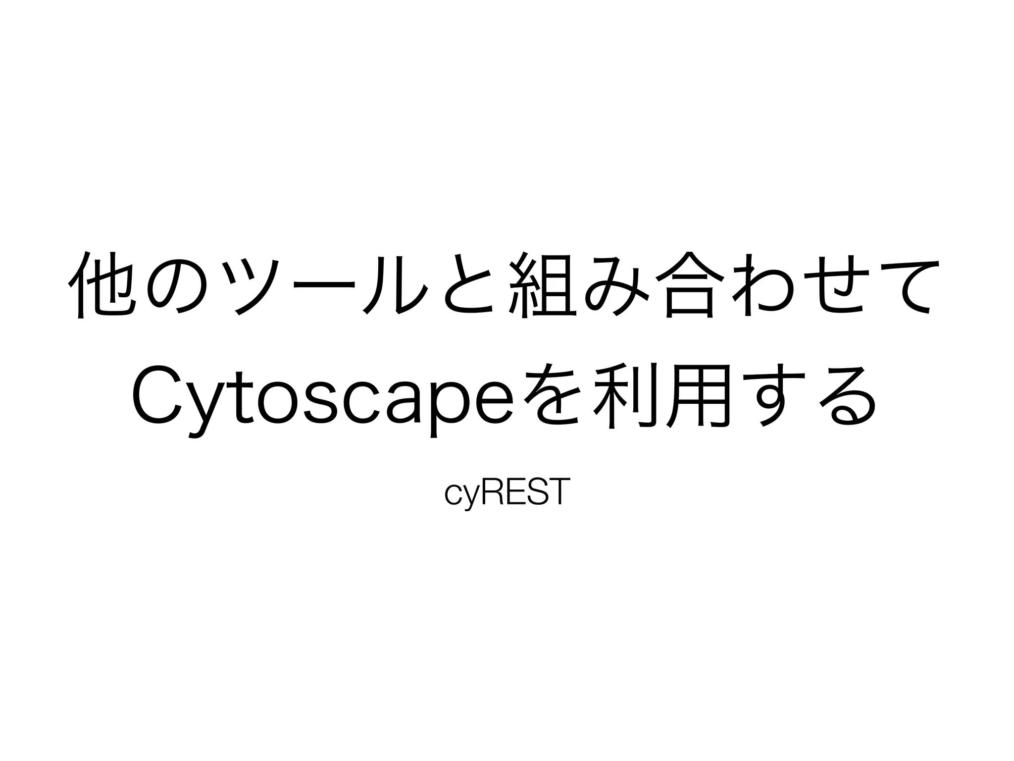 他のツールと組み合わせて
Cytoscapeを利用する
cyREST
 
