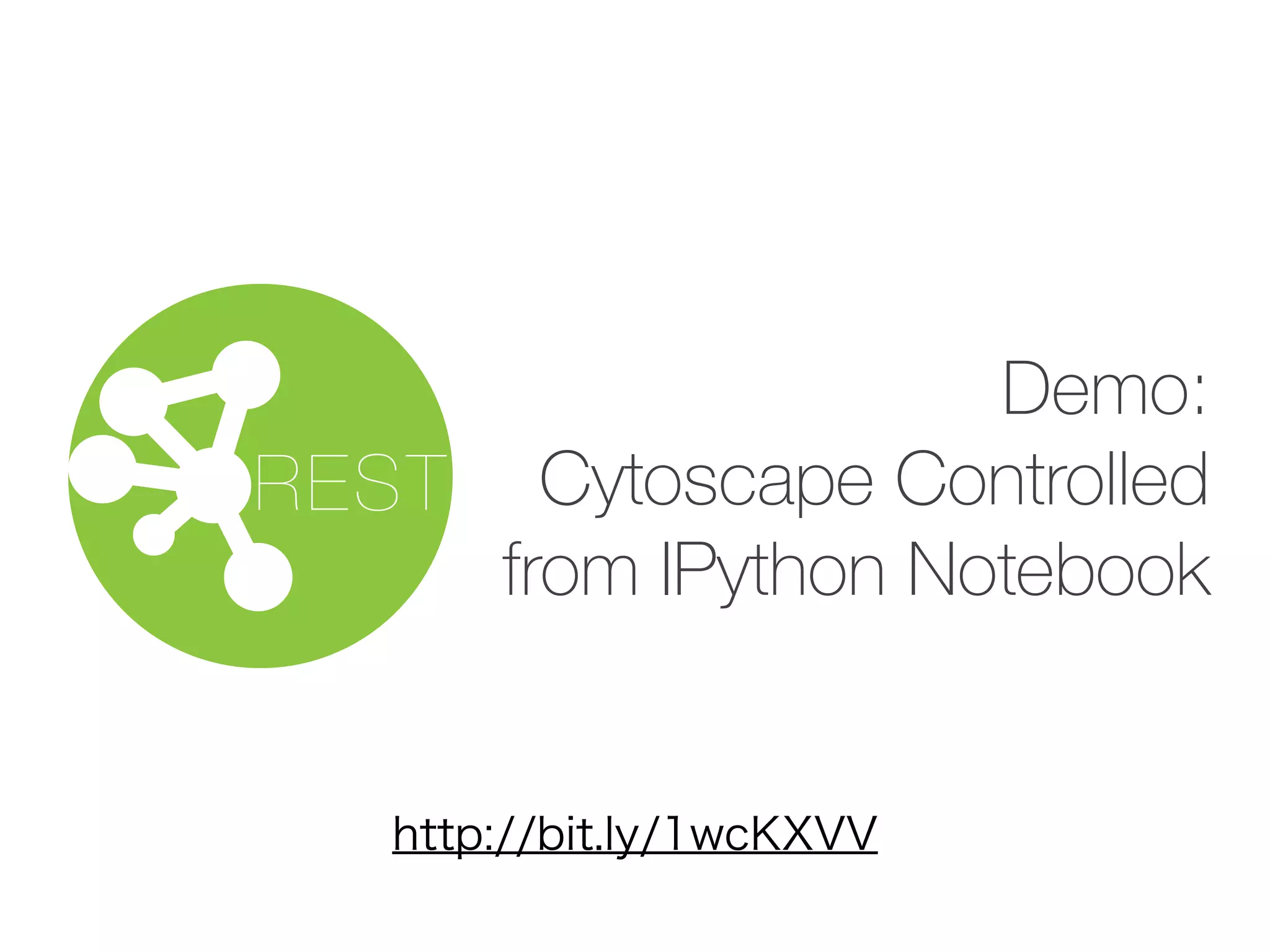 Demo:
Cytoscape Controlled
from IPython Notebook
REST
http://bit.ly/1wcKXVV
 