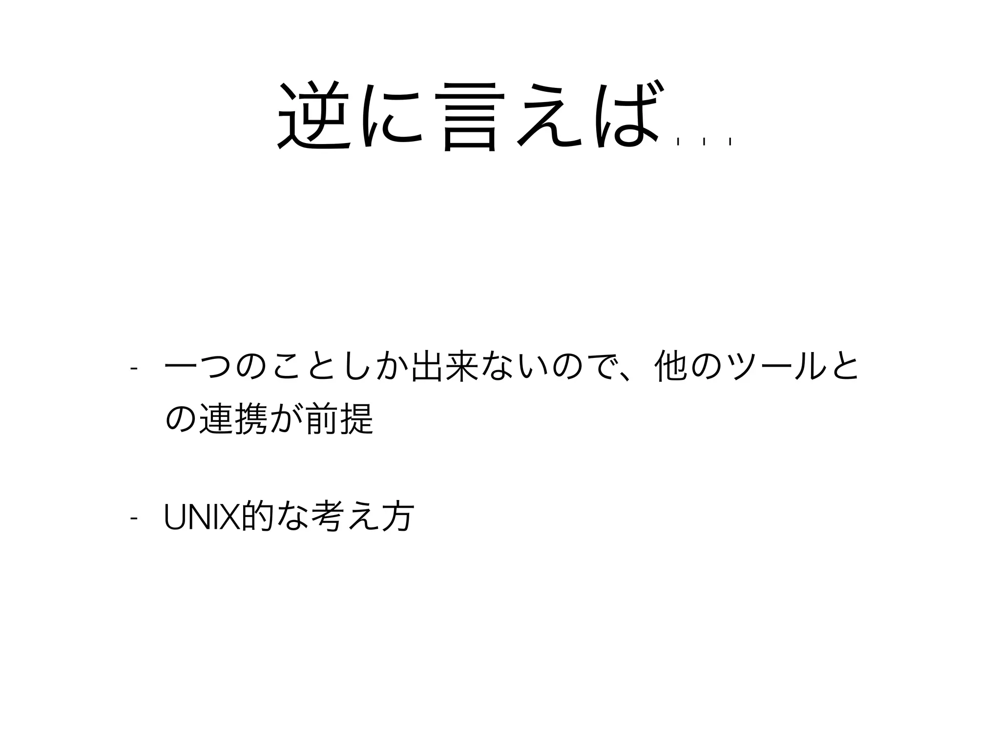 逆に言えば…
- 一つのことしか出来ないので、他のツールと
の連携が前提
- UNIX的な考え方
 