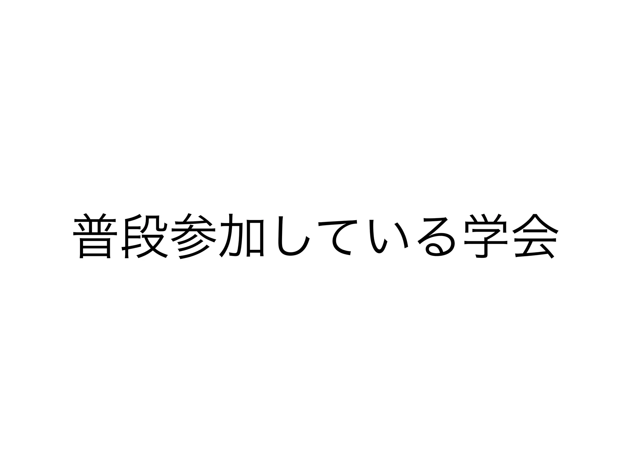 普段参加している学会
 