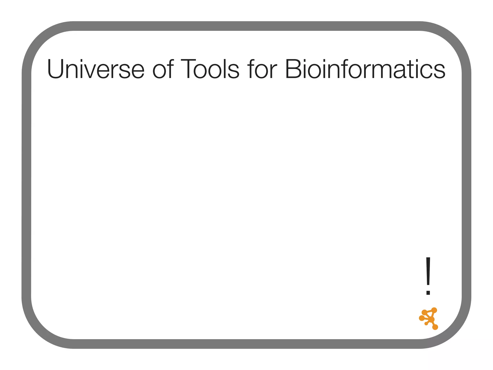 Universe of Tools for Bioinformatics
!
 