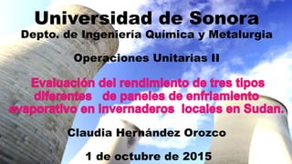Universidad de Sonora
Depto. de Ingeniería Química y Metalurgia
Operaciones Unitarias II
Claudia Hernández Orozco
1 de octubre de 2015
 