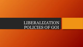 LIBERALIZATION
POLICIES OF GOI
 