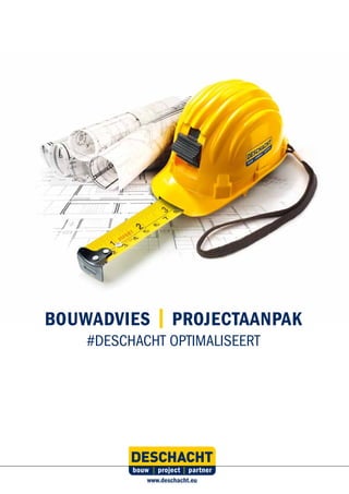BOUWADVIES | PROJECTAANPAK
#DESCHACHT OPTIMALISEERT
www.deschacht.eu
 
