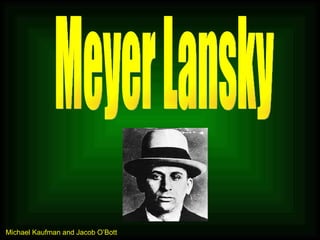 Michael Kaufman and Jacob O’Bott Meyer Lansky 