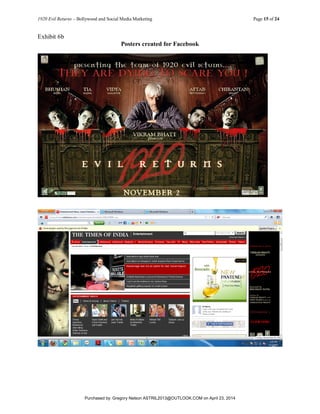 1920 Evil Returns – Bollywood and Social Media Marketing Page 15 of 24
Exhibit 6b
Posters created for Facebook
Purchased by: Gregory Nelson ASTRIL2013@OUTLOOK.COM on April 23, 2014
 