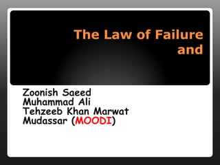 The Law of Failure
                       and


Zoonish Saeed
Muhammad Ali
Tehzeeb Khan Marwat
Mudassar (MOODI)
 
