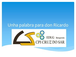 Unha palabra para don Ricardo
por ANILLAMPL
 