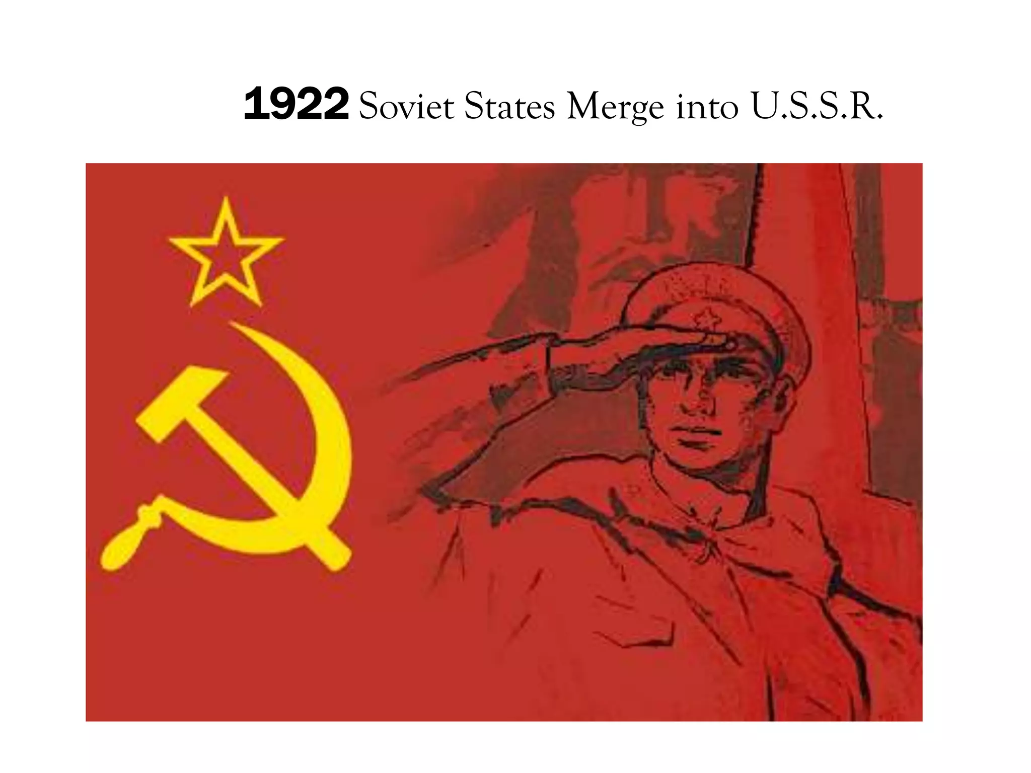 1922 Soviet States Merge into U.S.S.R.
 