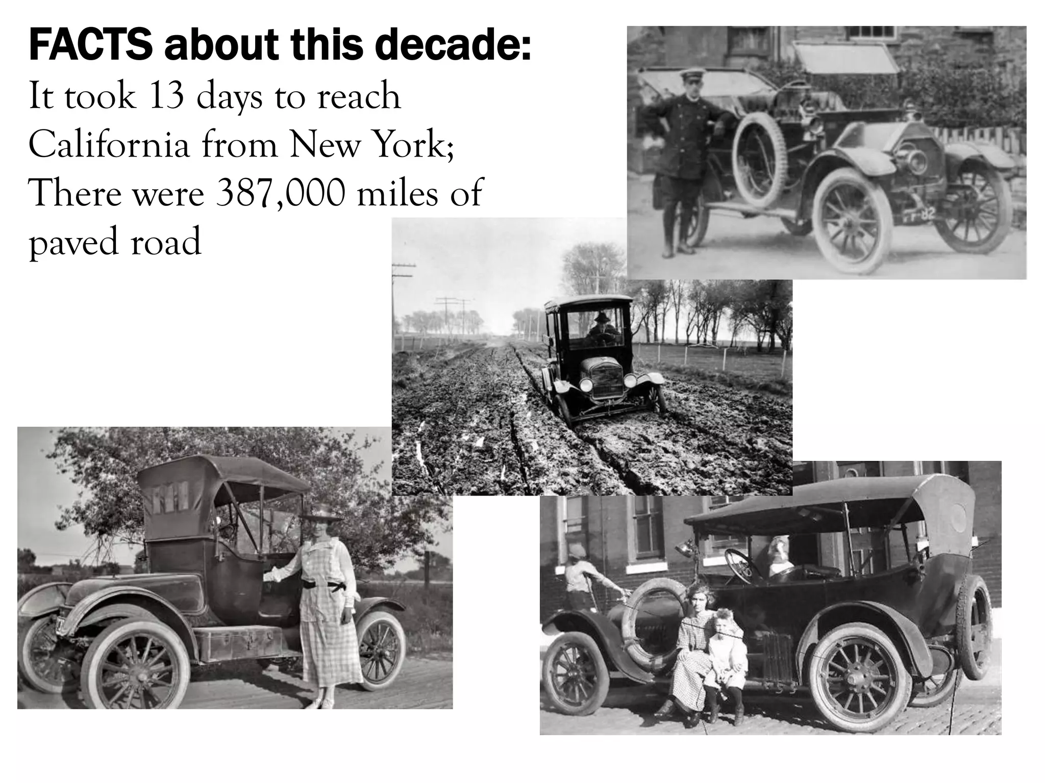 FACTS about this decade:
It took 13 days to reach
California from New York;
There were 387,000 miles of
paved road
 