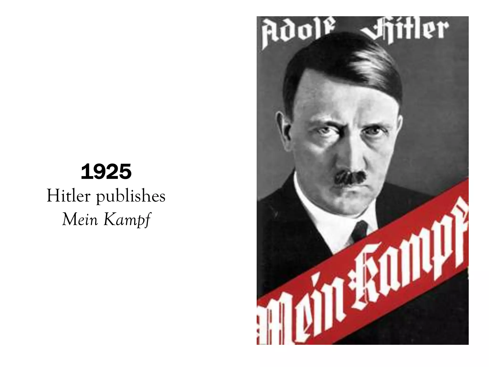 1925
Hitler publishes
 Mein Kampf
 