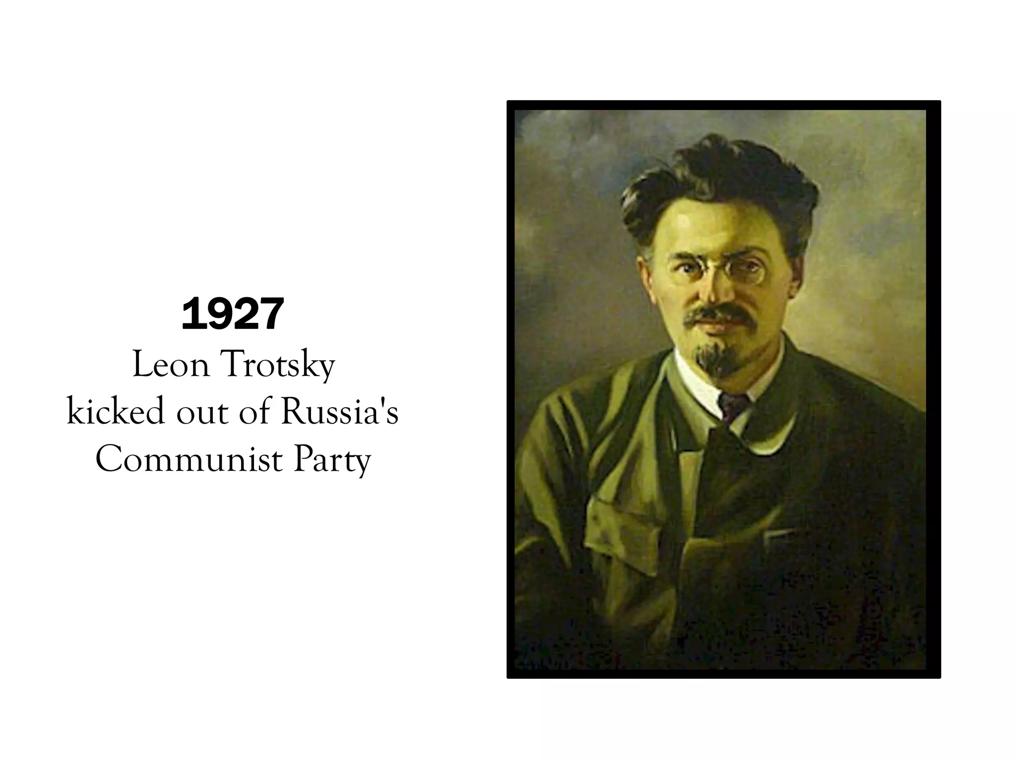 1927
    Leon Trotsky
kicked out of Russia's
  Communist Party
 