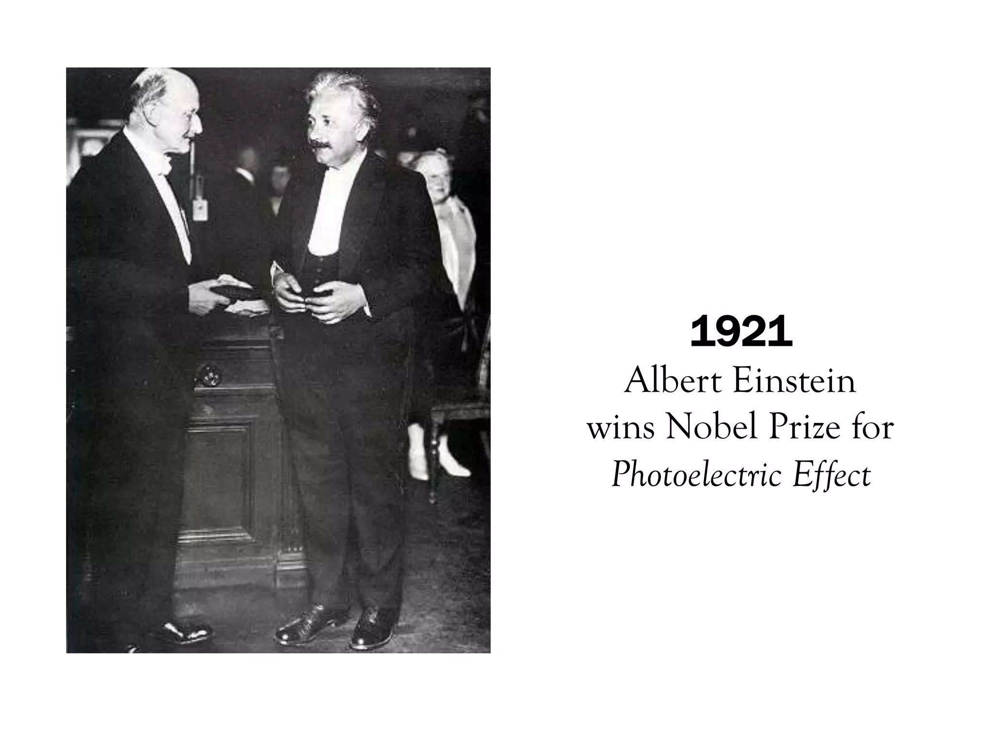1921
  Albert Einstein
wins Nobel Prize for
 Photoelectric Effect
 