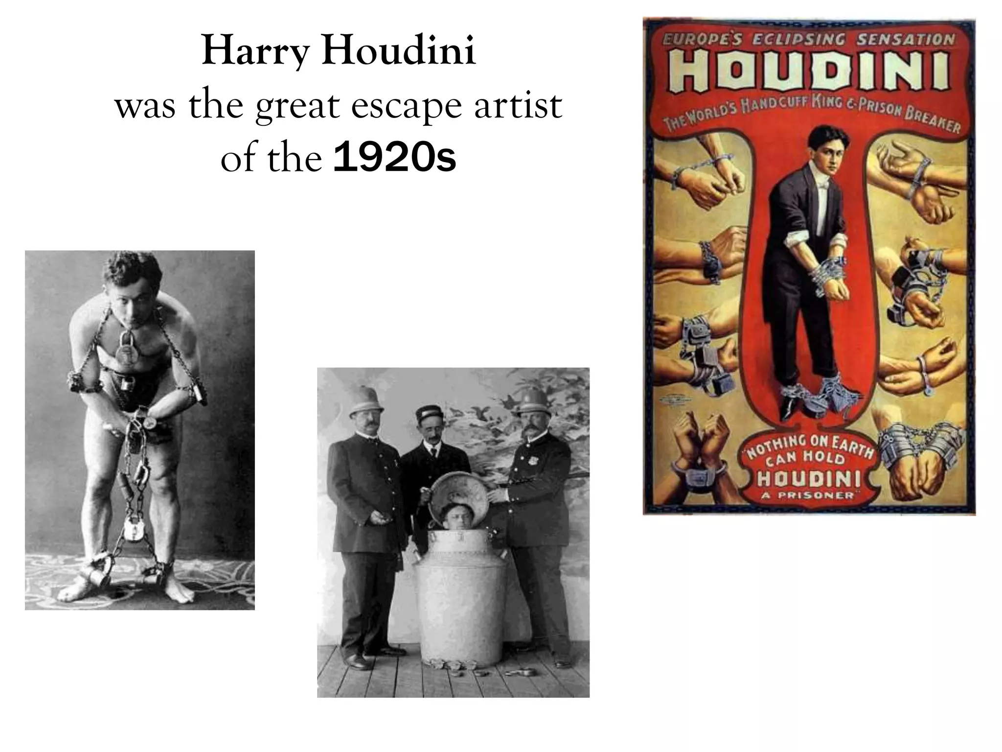 Harry Houdini
was the great escape artist
      of the 1920s
 