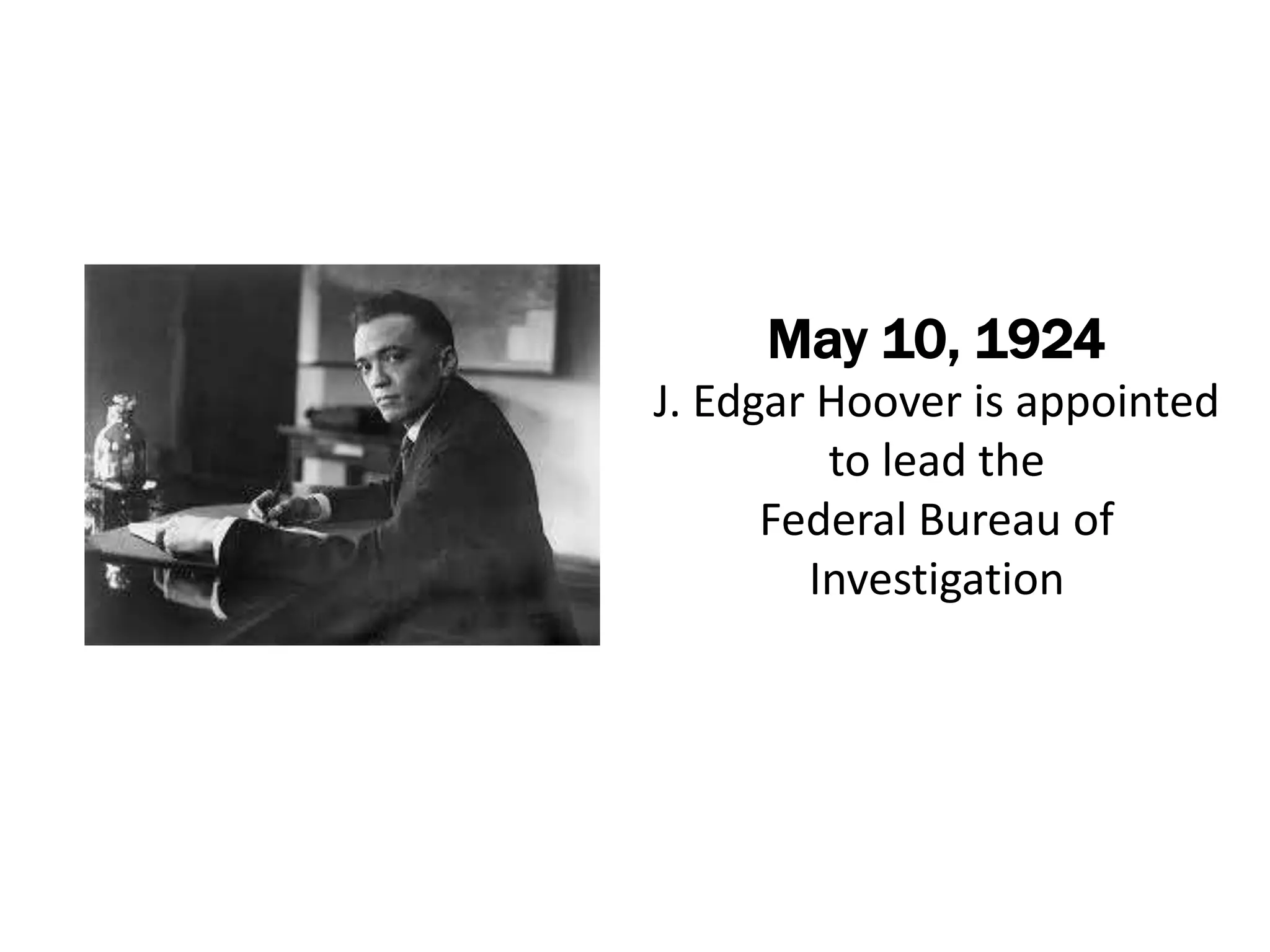 May 10, 1924
J. Edgar Hoover is appointed
         to lead the
      Federal Bureau of
        Investigation
 