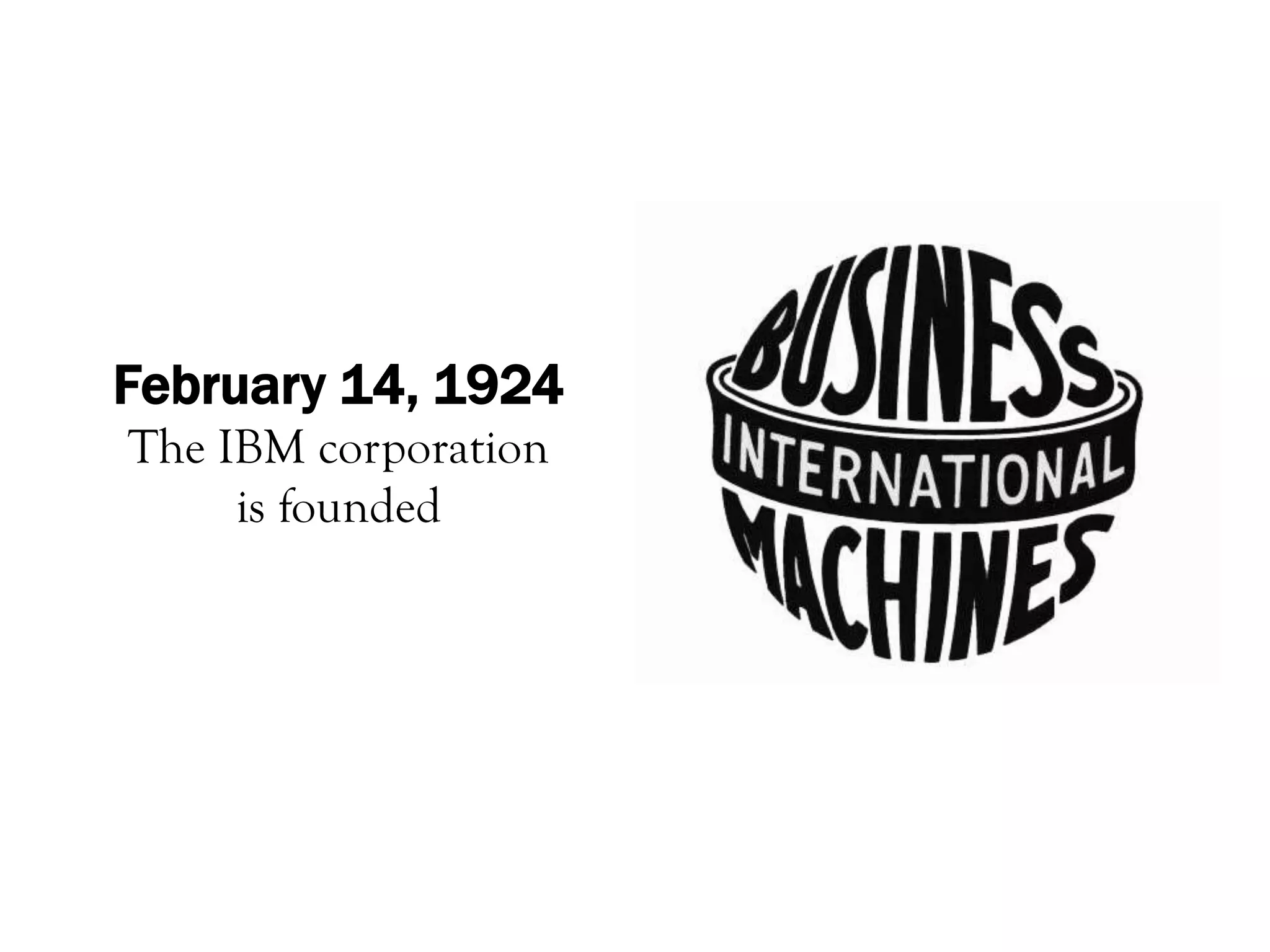 February 14, 1924
The IBM corporation
     is founded
 