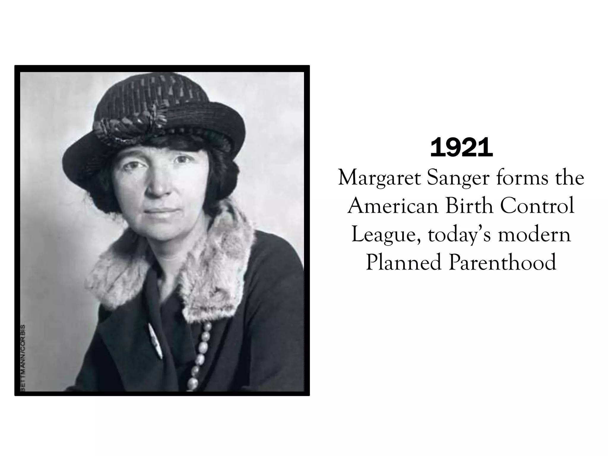 1921
Margaret Sanger forms the
American Birth Control
 League, today’s modern
  Planned Parenthood
 