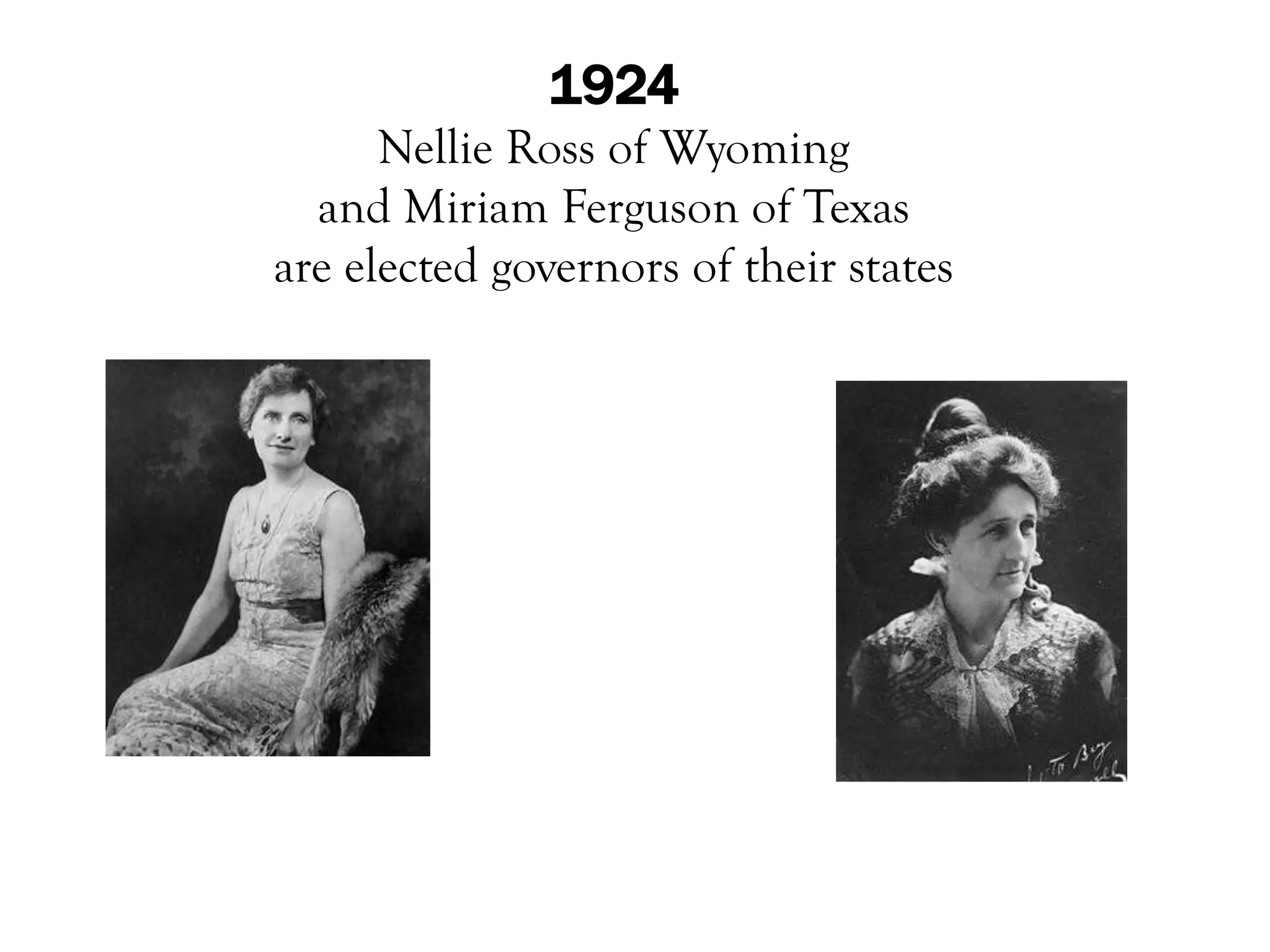 1924
      Nellie Ross of Wyoming
  and Miriam Ferguson of Texas
are elected governors of their states
 