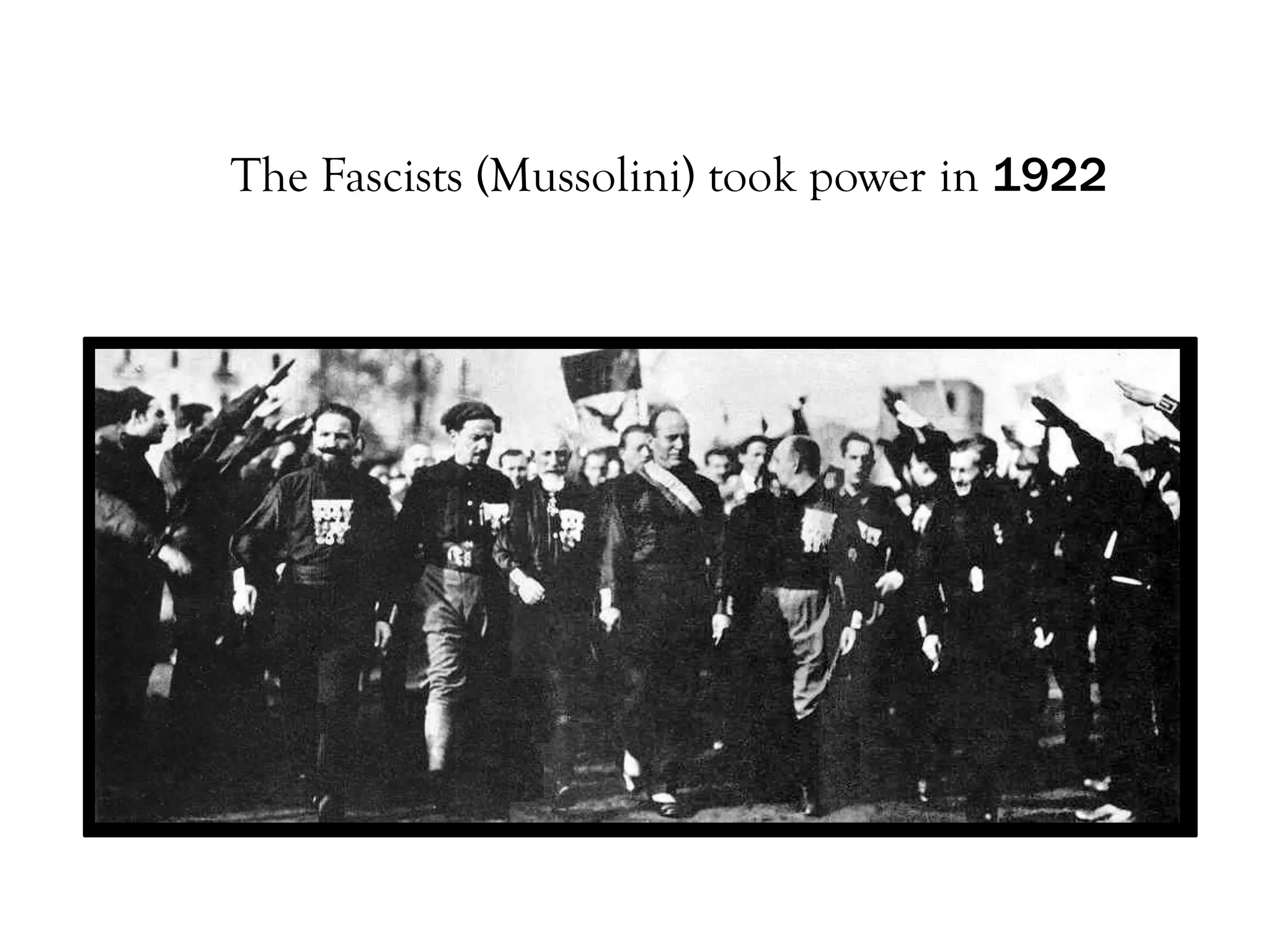 The Fascists (Mussolini) took power in 1922
 