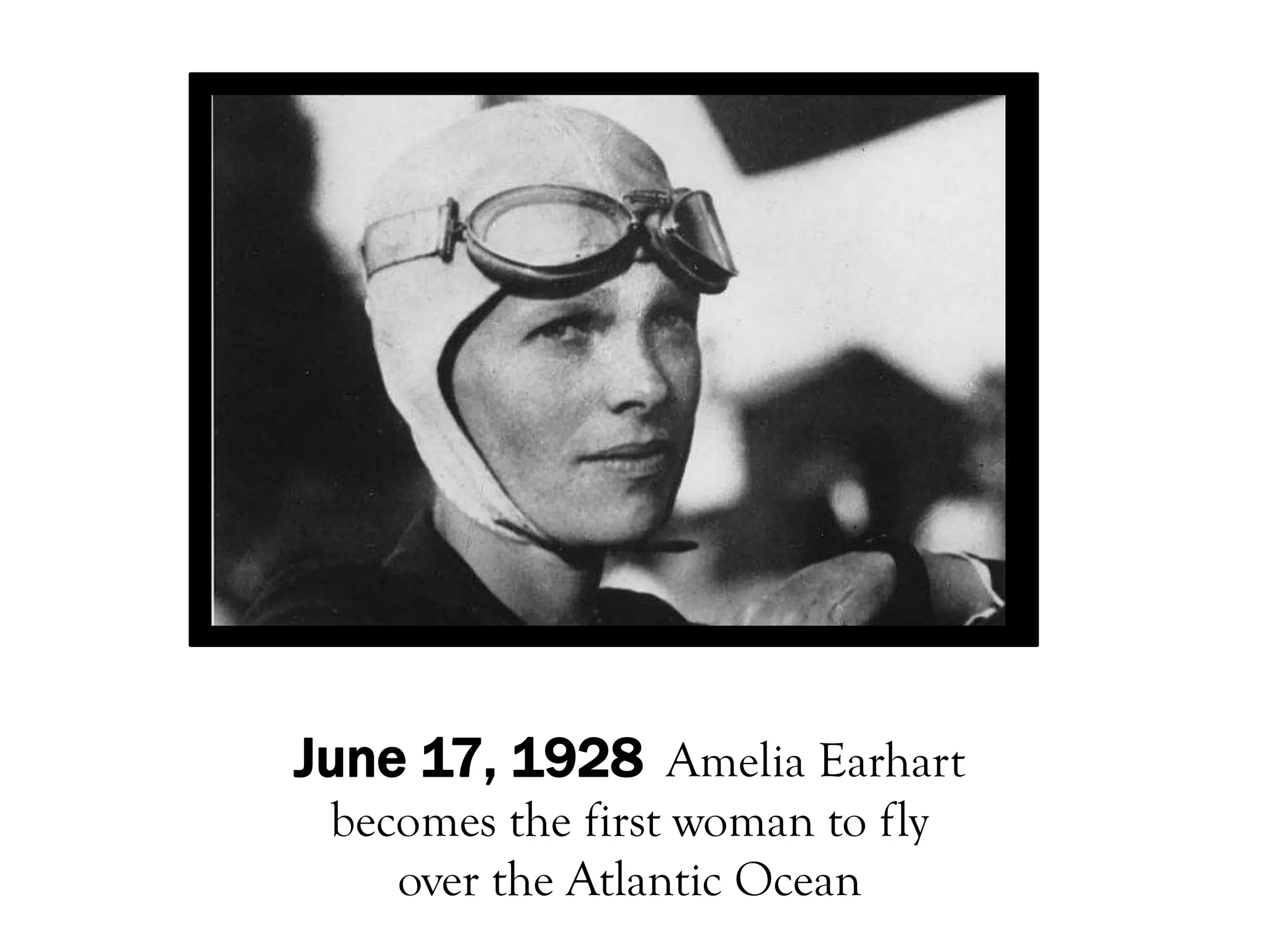 June 17, 1928 Amelia Earhart
 becomes the first woman to fly
    over the Atlantic Ocean
 
