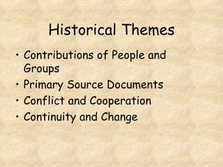 Historical Themes Contributions of People and Groups Primary Source Documents Conflict and Cooperation Continuity and Change 