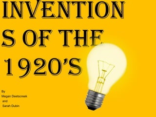 Inventions Of The 1920’s By  Megan Deetscreek and Sarah Dubin 