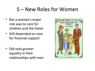 S – New Roles for Women But a woman’s major role was to care for children and the home Still depended on men for financial support Did seek greater equality in their relationships with men 