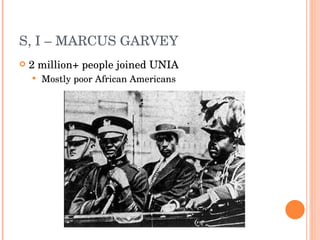 S, I – MARCUS GARVEY  2 million+ people joined UNIA Mostly poor African Americans 