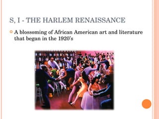 S, I - THE HARLEM RENAISSANCE A blossoming of African American art and literature that began in the 1920’s 