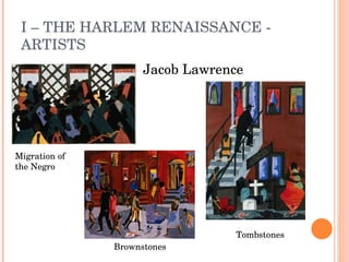 I – THE HARLEM RENAISSANCE - ARTISTS Brownstones Tombstones Migration of the Negro Jacob Lawrence 
