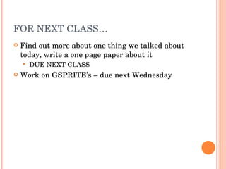 FOR NEXT CLASS… Find out more about one thing we talked about today, write a one page paper about it DUE NEXT CLASS Work on GSPRITE’s – due next Wednesday 