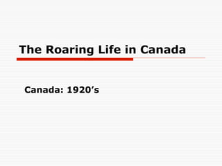 The Roaring Life in Canada


Canada: 1920’s
 