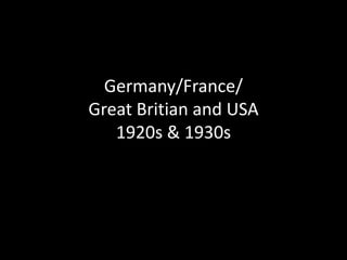 Germany/France/
Great Britian and USA
1920s & 1930s
 
