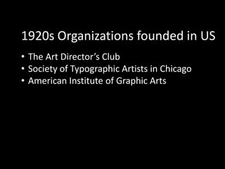 1920s Organizations founded in US
• The Art Director’s Club
• Society of Typographic Artists in Chicago
• American Institute of Graphic Arts
 