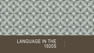 LANGUAGE IN THE
1920S
 