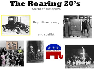 The Roaring 20’s
    An era of prosperity,


     Republican power,


        and conflict
 
