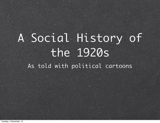 A Social History of
                      the 1920s
                          As told with political cartoons




Tuesday, 4 December, 12
 