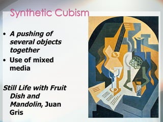 A pushing of several objects together   Use of mixed media  Still Life with Fruit Dish and Mandolin , Juan Gris 