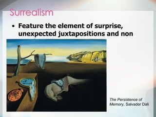 Feature the element of surprise, unexpected juxtapositions and non sequitur. The Persistence of Memory , Salvador Dali 