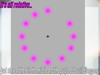 Just stare at the + in the middle and the purple dots will disappear It's all relative... 