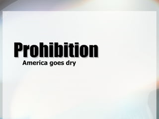 Prohibition America goes dry 