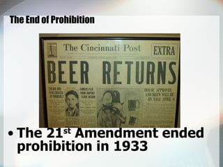 The End of Prohibition The 21 st  Amendment ended prohibition in 1933 