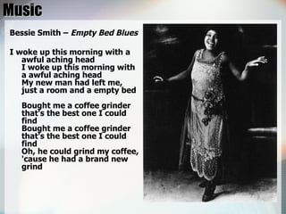 Music Bessie Smith –  Empty Bed Blues I woke up this morning with a awful aching head I woke up this morning with a awful aching head My new man had left me, just a room and a empty bed Bought me a coffee grinder that's the best one I could find Bought me a coffee grinder that's the best one I could find Oh, he could grind my coffee, 'cause he had a brand new grind  