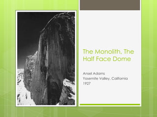 The Monolith, The Half Face Dome	Ansel AdamsYosemite Valley, California1927