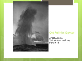 Old Faithful GeyserAnsel Adams,Yellowstone National Park 1942